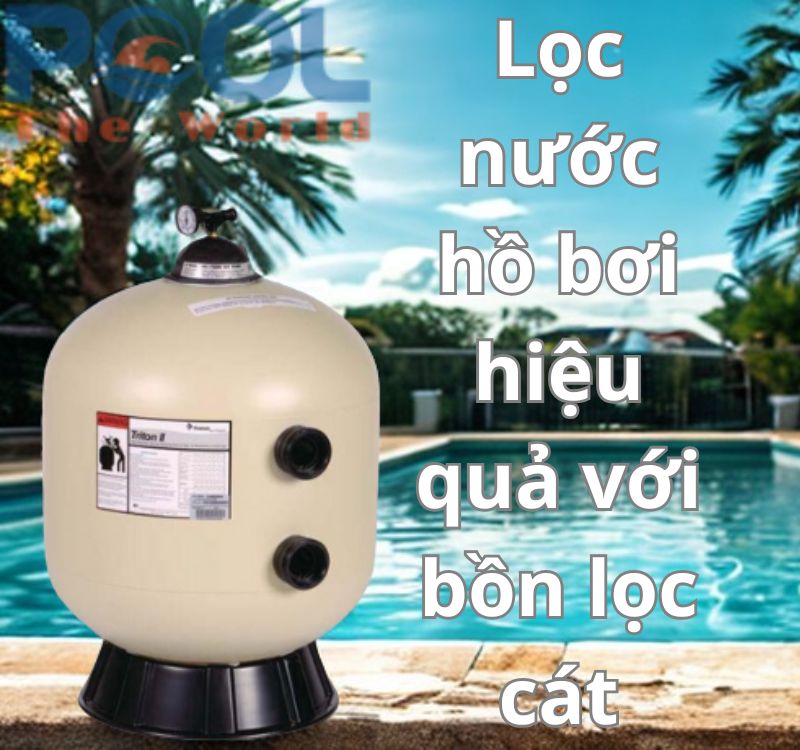Lọc nước hồ bơi hiệu quả với bồn lọc cát chuyên dụng